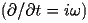  ($\partial / \partial t$ = $i \omega$)  